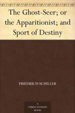 The Ghost-Seer; or the Apparitionist; and Sport of Destiny by Friedrich Schiller