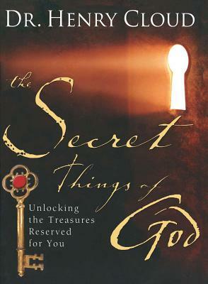 The Secret Things of God: Unlocking the Treasures Reserved for You by Henry Cloud