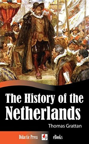 The History of the Netherlands (Illustrated) by Thomas Colley Grattan