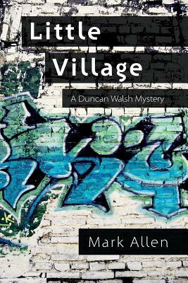 Little Village: A Duncan Walsh Mystery by Mark Allen