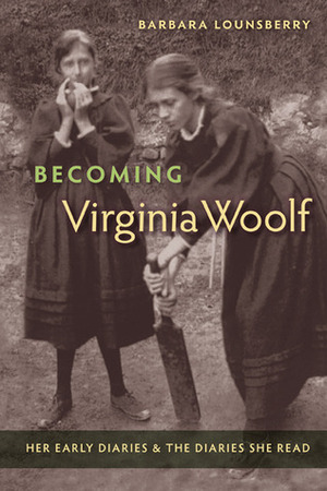 Becoming Virginia Woolf: Her Early Diaries and the Diaries She Read by Barbara Lounsberry