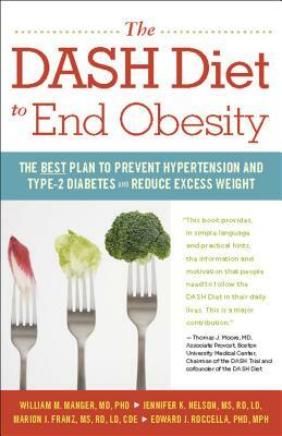 The Dash Diet to End Obesity: The Best Plan to Prevent Hypertension and Type-2 Diabetes and Reduce Excess Weight by Marion J. Franz, Jennifer K. Nelson, William M. Manger