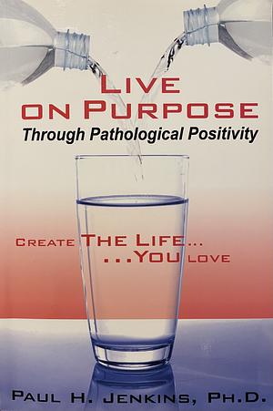 Live on Purpose: Through Purposeful Positivity by Paul H. Jenkins