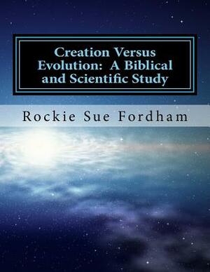 Creation Versus Evolution: A Biblical and Scientific Study by Rockie Sue Fordham