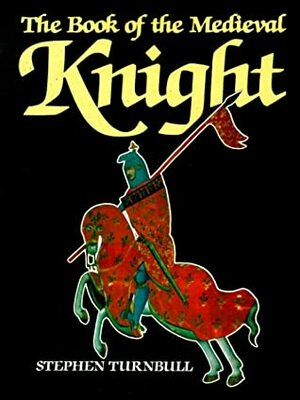 The Book of The Medieval Knight by Stephen Turnbull