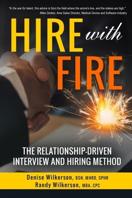 HIRE with FIRE: The Relationship-Driven Interview and Hiring Method by Randy Wilkerson, Denise Wilkerson