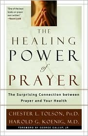 The Healing Power of Prayer: The Surprising Connection Between Prayer and Your Health by Harold G. Koenig, Chester L. Tolson