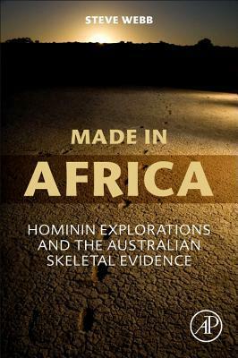Made in Africa: Hominin Explorations and the Australian Skeletal Evidence by Steve Webb