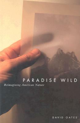 Paradise Wild: Reimagining American Nature by David Oates
