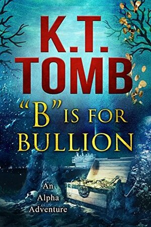 B is for Bullion by K.T. Tomb