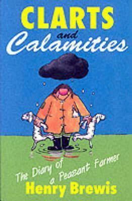 Clarts & Calamities: The Diary of a Peasant Farmer by Henry Brewis