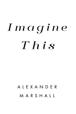 Imagine This by Alexander Marshall