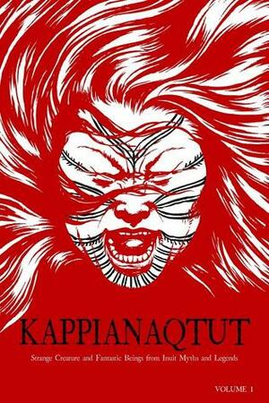 Kappianaqtut (English): Strange Creatures and Fantastic Beings From Inuit Myths and Legends, Second Edition by Neil Christopher