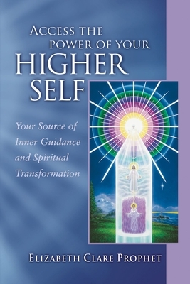 Access the Power of Your Higher Self: Your Source of Inner Guidance and Spiritual Transformation by Elizabeth Clare Prophet