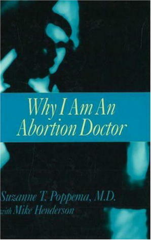 Why I Am an Abortion Doctor by Mike Henderson, Suzanne T. Poppema