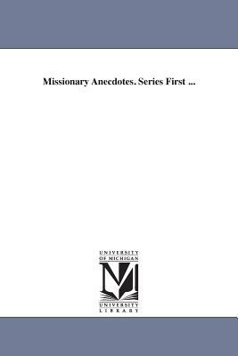 Missionary Anecdotes. Series First ... by None