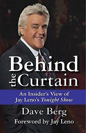 Behind The Curtain: An Insider's View of Jay Leno's Tonight Show by Dave Berg, Dave Berg