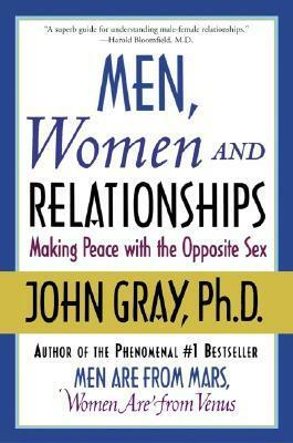 Men, Women and Relationships: Making Peace with the Opposite Sex by John Gray