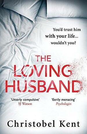 The Loving Husband: You'd trust him with your life, wouldn't you...? by Christobel Kent