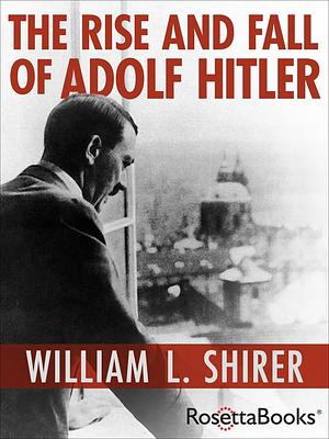 The Rise and Fall of Adolf Hitler by William L. Shirer