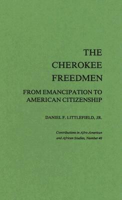 The Cherokee Freedmen: From Emancipation to American Citizenship by Daniel F. Littlefield