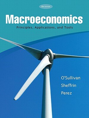 Macroeconomics Principles, Applications & Tools Plus Myeconlab Student Access Card Kit by Arthur O'Sullivan, Steven Sheffrin, Stephen Perez