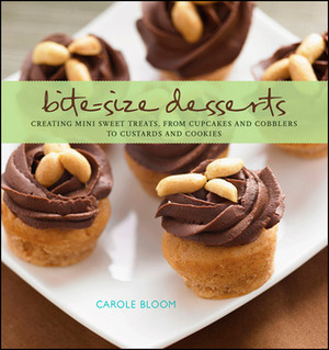 Bite-Size Desserts: Creating Mini Sweet Treats, from Cupcakes to Cobblers to Custards and Cookies by Carole Bloom CCP, Carole Bloom