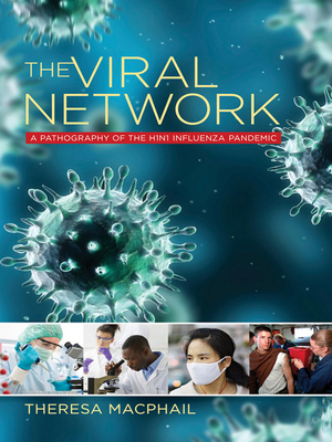 The Viral Network: A Pathography of the H1n1 Influenza Pandemic by Theresa MacPhail