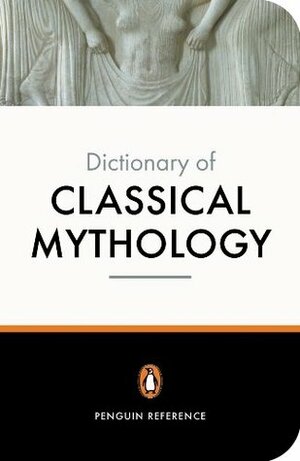 The Penguin Dictionary of Classical Mythology by Pierre Grimal, A.R. Maxwell-Hyslop, Stephen Kershaw