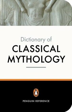 The Penguin Dictionary of Classical Mythology by A.R. Maxwell-Hyslop, Stephen Kershaw, Pierre Grimal