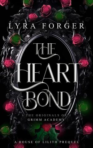 The Heart Bond: The Originals Of Grimm Academy - A House of Lilith Prequel by Lyra Forger