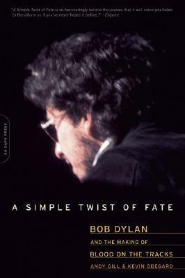 A Simple Twist of Fate: Bob Dylan and the Making of Blood on the Tracks by Kevin Odegard, Andy Gill