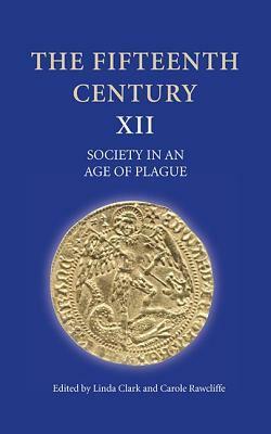 Fifteenth Century XII: Society in an Age of Plague by Carole Rawcliffe, Linda S. Clark