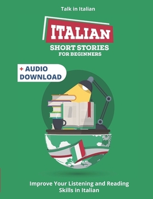 Italian Short Stories for Beginners: Improve your reading and listening skills in Italian by Talk in Italian