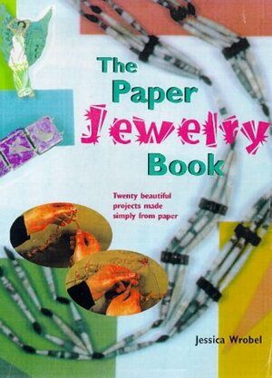 The Paper Jewelry Book by Jessica Wrobel