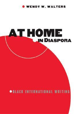 At Home in Diaspora: Black International Writing by Wendy Walters