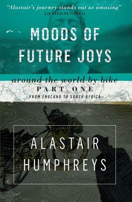Moods of Future Joys: Around the World by Bike - Part 1 by Alastair Humphreys
