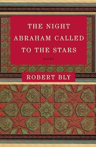 The Night Abraham Called to the Stars: Poems by Robert Bly