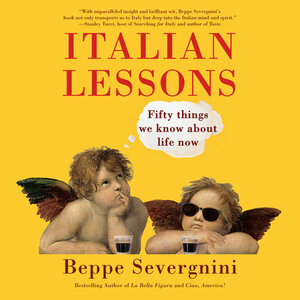 Italian Lessons: Fifty Things We Know about Life Now by Beppe Severgnini