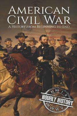 American Civil War: A History from Beginning to End by Hourly History