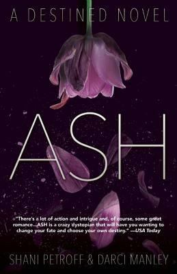 Ash: A Destined Novel by Darci Manley, Shani Petroff