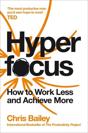 Hyperfocus: How to Work Less to Achieve More by Chris Bailey, Petê Rissatti