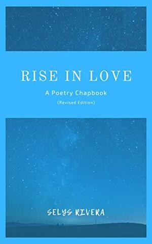 Rise in Love: A Poetry Chapbook (Revised Edition) by Selys Rivera