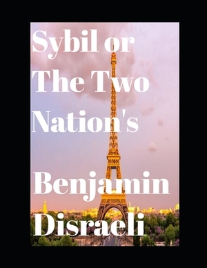 Sybil, or The Two Nations (Annotated) by Benjamin Disraeli