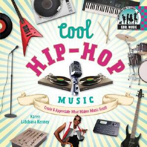 Cool Hip-Hop Music: Create & Appreciate What Makes Music Great! by Karen Kenney