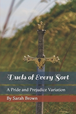 Duels of Every Sort: A Pride and Prejudice Variation by Sarah Brown