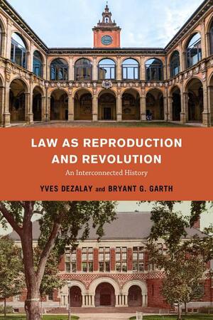 Law as Reproduction and Revolution: An Interconnected History by Bryant G Garth, Yves Dezalay