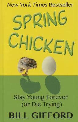 Spring Chicken: Stay Young Forever (or Die Trying) by Bill Gifford