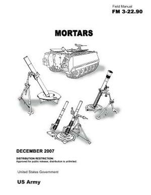 Field Manual FM 3-22.90 Mortars December 2007 by United States Government Us Army