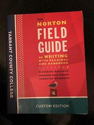 The Norton Field Guide to Writing With Readings And Handbook 4E Tarrant County College Custom Edition by Maureen Daly Goggin